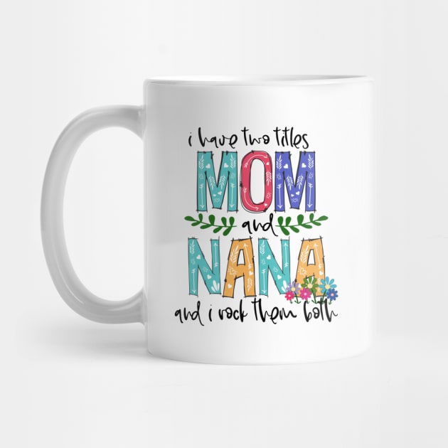 I Have Two Titles Mom and nana Mother's Day Gift 1 Shirt by HomerNewbergereq